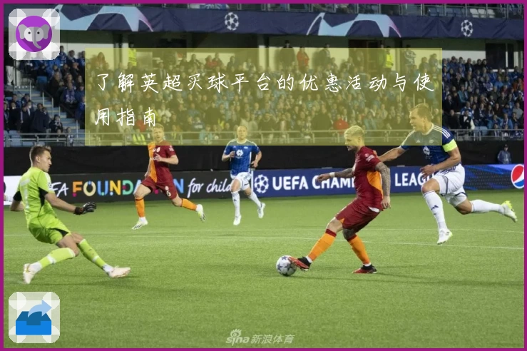 了解英超买球平台的优惠活动与使用指南